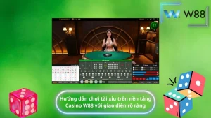 Hướng dẫn chơi tài xỉu trên nền tảng Casino W88 với giao diện rõ ràng